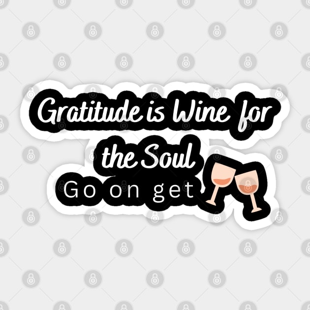 Gratitude is Wine for the soul, Go on get drunk Sticker by Rechtop